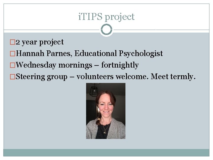 i. TIPS project � 2 year project �Hannah Parnes, Educational Psychologist �Wednesday mornings –