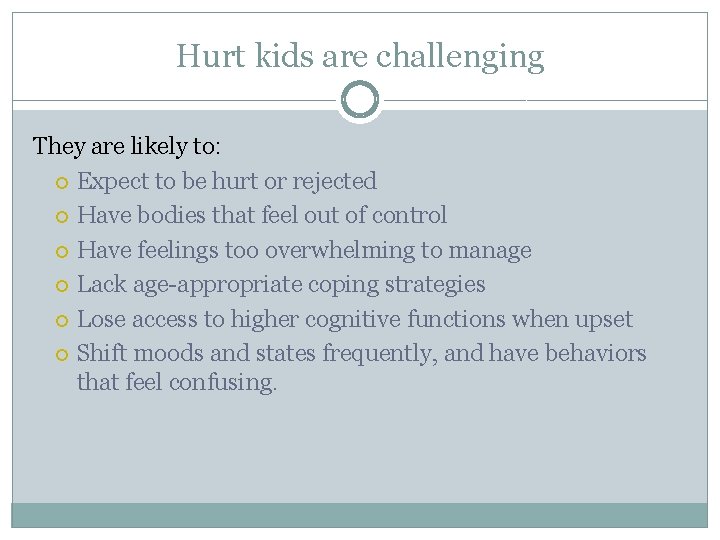 Hurt kids are challenging They are likely to: Expect to be hurt or rejected