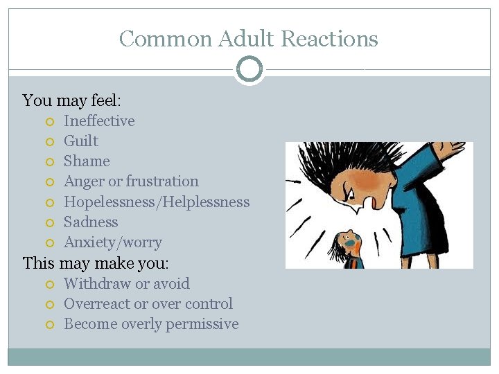 Common Adult Reactions You may feel: Ineffective Guilt Shame Anger or frustration Hopelessness/Helplessness Sadness