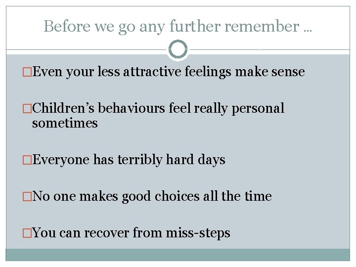 Before we go any further remember … �Even your less attractive feelings make sense