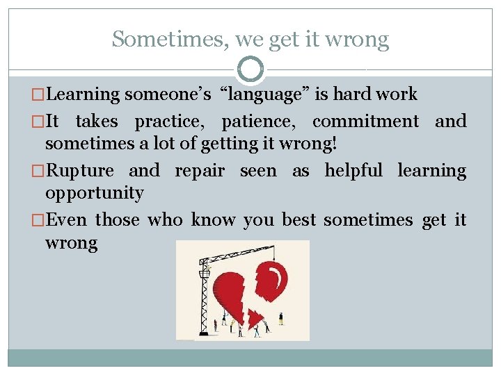 Sometimes, we get it wrong �Learning someone’s “language” is hard work �It takes practice,