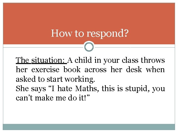 How to respond? The situation: A child in your class throws her exercise book