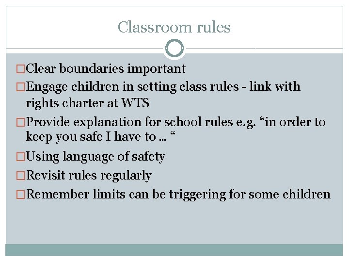 Classroom rules �Clear boundaries important �Engage children in setting class rules – link with