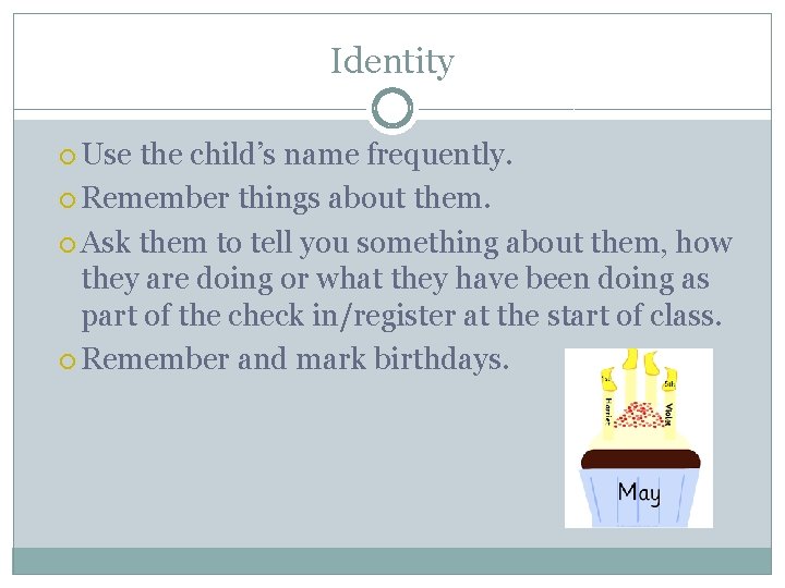 Identity Use the child’s name frequently. Remember things about them. Ask them to tell