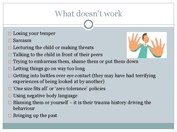 What doesn’t work � Losing your temper � Sarcasm � Lecturing the child or