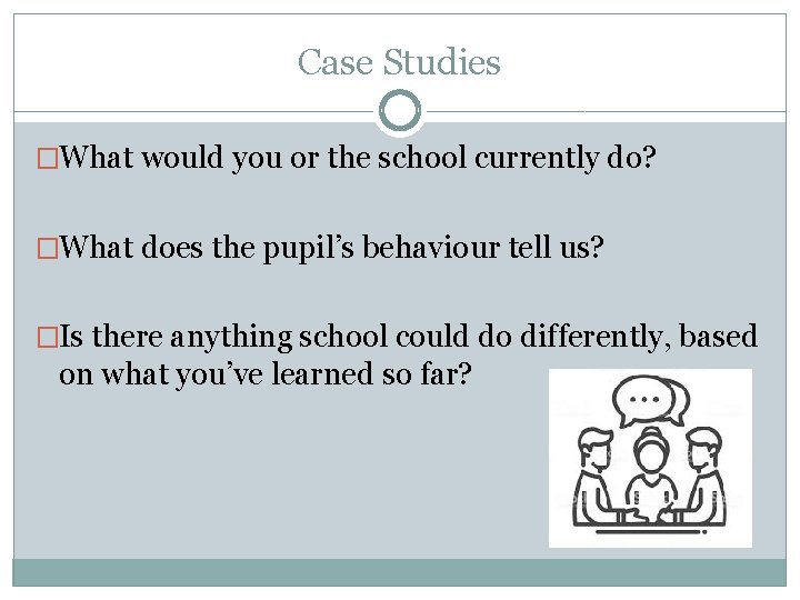 Case Studies �What would you or the school currently do? �What does the pupil’s