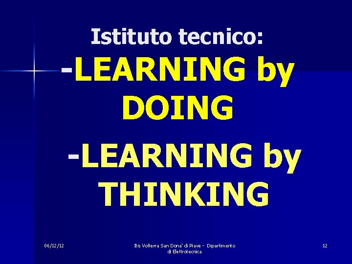 Istituto tecnico: -LEARNING by DOING -LEARNING by THINKING 06/12/12 Itis Volterra San Dona' di