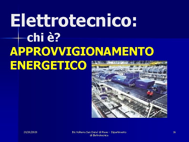Elettrotecnico: chi è? APPROVVIGIONAMENTO ENERGETICO 28/10/2020 Itis Volterra San Dona' di Piave - Dipartimento