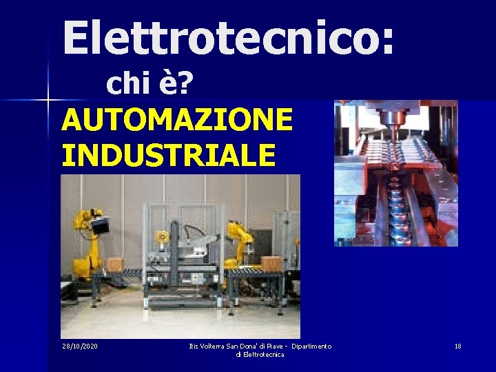 Elettrotecnico: chi è? AUTOMAZIONE INDUSTRIALE 28/10/2020 Itis Volterra San Dona' di Piave - Dipartimento