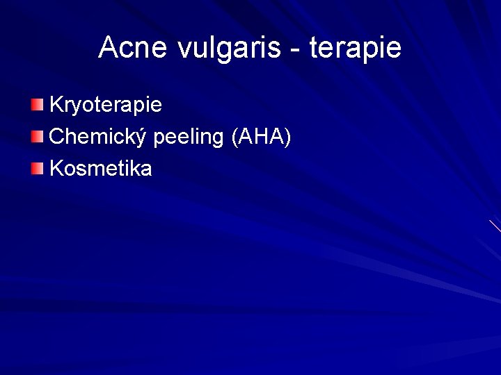 Acne vulgaris - terapie Kryoterapie Chemický peeling (AHA) Kosmetika Acne vulgaris - terapie Kryoterapie Chemický peeling (AHA) Kosmetika