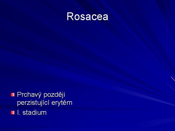 Rosacea Prchavý později perzistující erytém I. stadium Rosacea Prchavý později perzistující erytém I. stadium