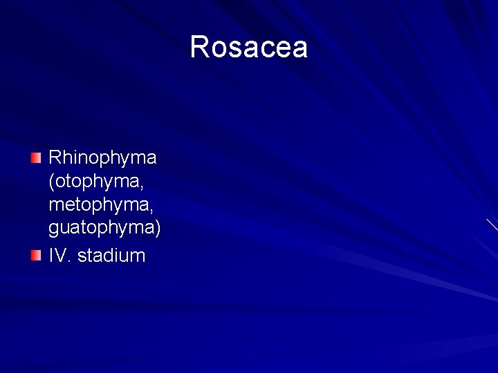 Rosacea Rhinophyma (otophyma, metophyma, guatophyma) IV. stadium Rosacea Rhinophyma (otophyma, metophyma, guatophyma) IV. stadium