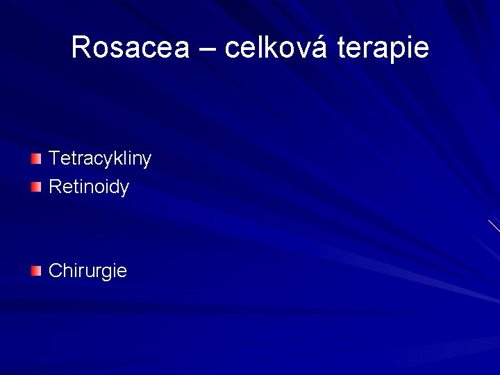 Rosacea – celková terapie Tetracykliny Retinoidy Chirurgie Rosacea – celková terapie Tetracykliny Retinoidy Chirurgie