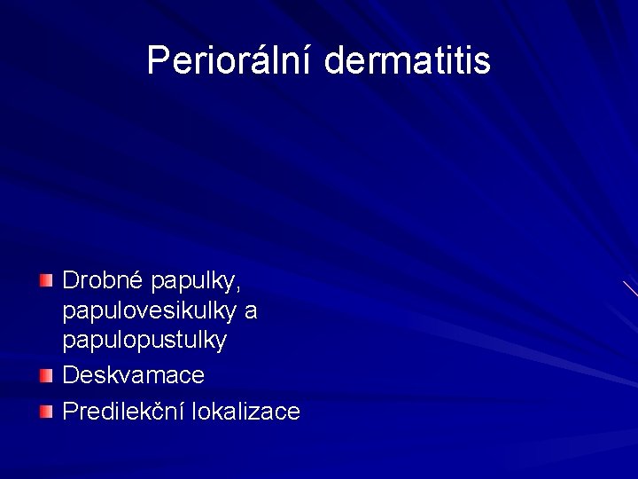 Periorální dermatitis Drobné papulky, papulovesikulky a papulopustulky Deskvamace Predilekční lokalizace Periorální dermatitis Drobné papulky, papulovesikulky a papulopustulky Deskvamace Predilekční lokalizace