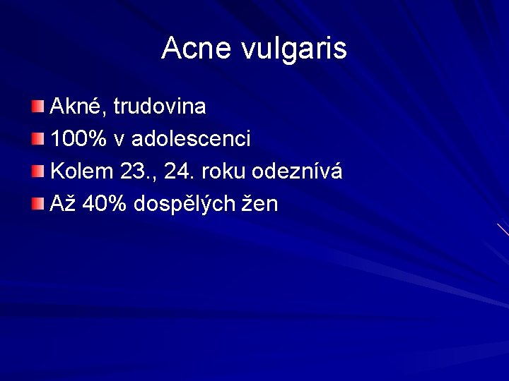 Acne vulgaris Akné, trudovina 100% v adolescenci Kolem 23. , 24. roku odeznívá Až Acne vulgaris Akné, trudovina 100% v adolescenci Kolem 23. , 24. roku odeznívá Až