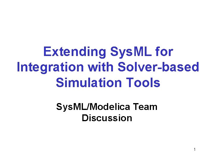 Extending Sys. ML for Integration with Solver-based Simulation Tools Sys. ML/Modelica Team Discussion 1