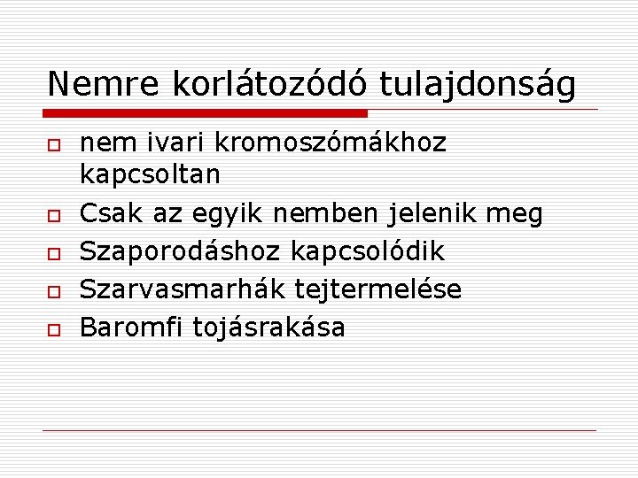 Nemre korlátozódó tulajdonság o o o nem ivari kromoszómákhoz kapcsoltan Csak az egyik nemben