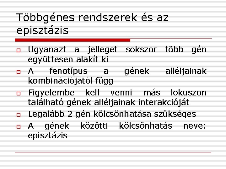 Többgénes rendszerek és az episztázis o o o Ugyanazt a jelleget sokszor több gén