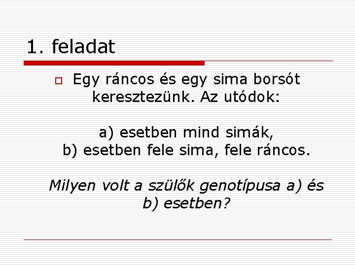 1. feladat o Egy ráncos és egy sima borsót keresztezünk. Az utódok: a) esetben