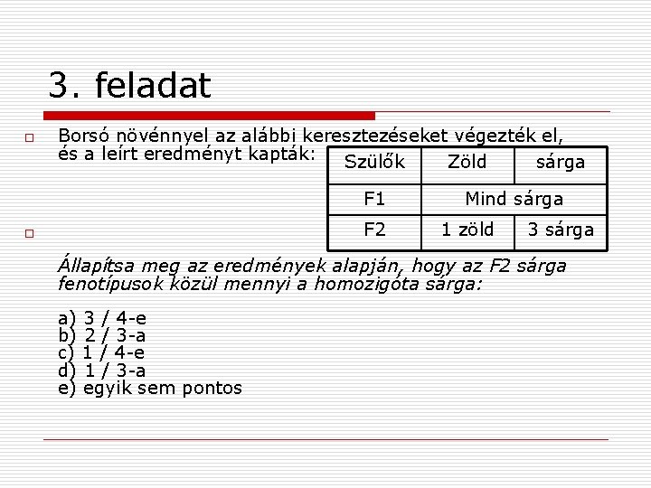 3. feladat o Borsó növénnyel az alábbi keresztezéseket végezték el, és a leírt eredményt