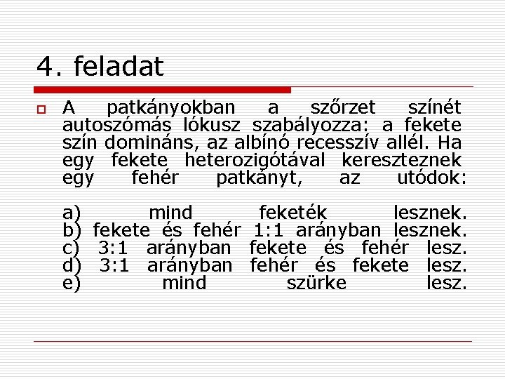 4. feladat o A patkányokban a szőrzet színét autoszómás lókusz szabályozza: a fekete szín