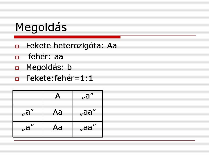 Megoldás o o Fekete heterozigóta: Aa fehér: aa Megoldás: b Fekete: fehér=1: 1 A