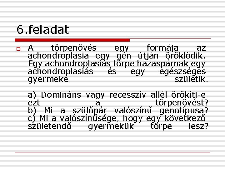 6. feladat o A törpenövés egy formája az achondroplasia egy gén útján öröklődik. Egy