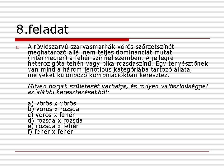 8. feladat o A rövidszarvú szarvasmarhák vörös szőrzetszínét meghatározó allél nem teljes dominanciát mutat