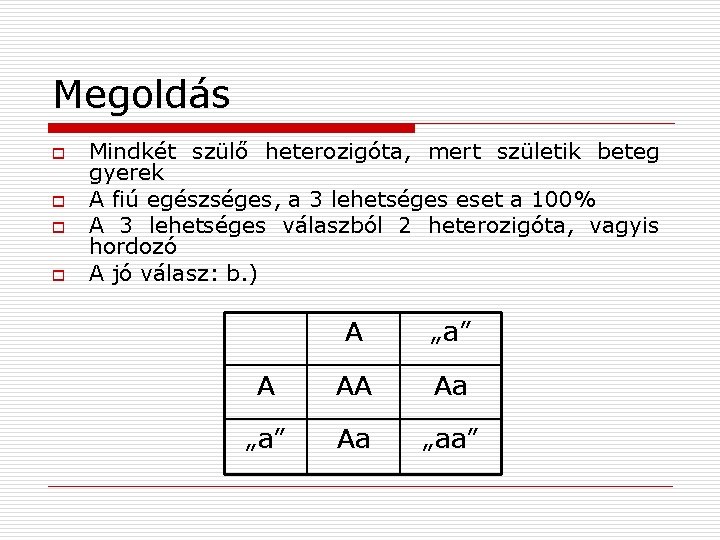 Megoldás o o Mindkét szülő heterozigóta, mert születik beteg gyerek A fiú egészséges, a