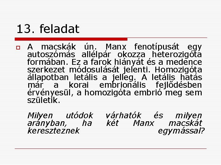 13. feladat o A macskák ún. Manx fenotípusát egy autoszómás allélpár okozza heterozigóta formában.