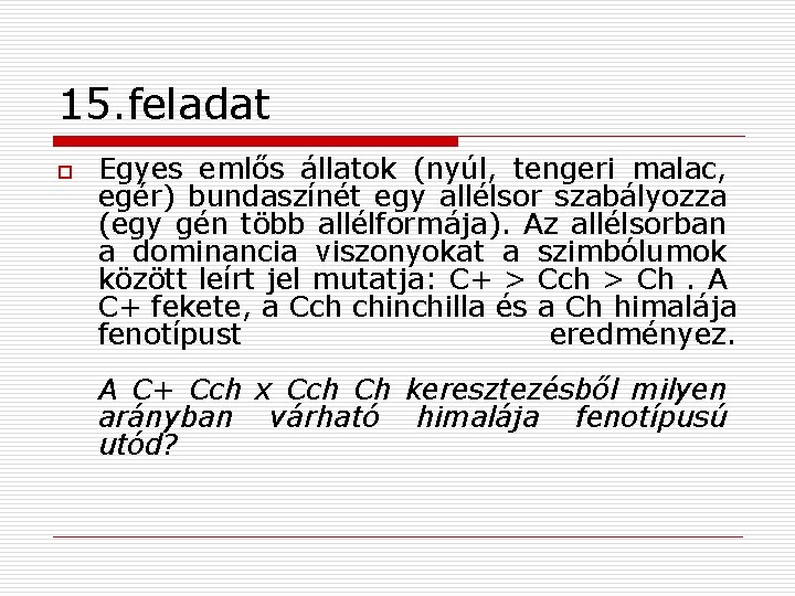 15. feladat o Egyes emlős állatok (nyúl, tengeri malac, egér) bundaszínét egy allélsor szabályozza