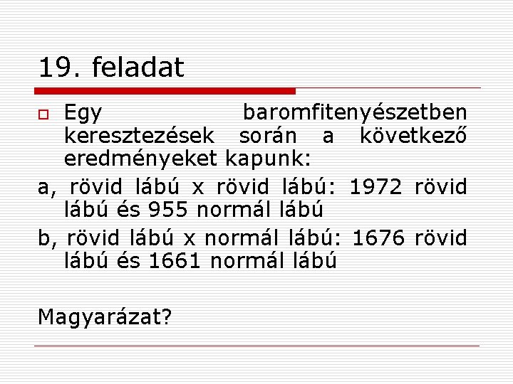 19. feladat Egy baromfitenyészetben keresztezések során a következő eredményeket kapunk: a, rövid lábú x