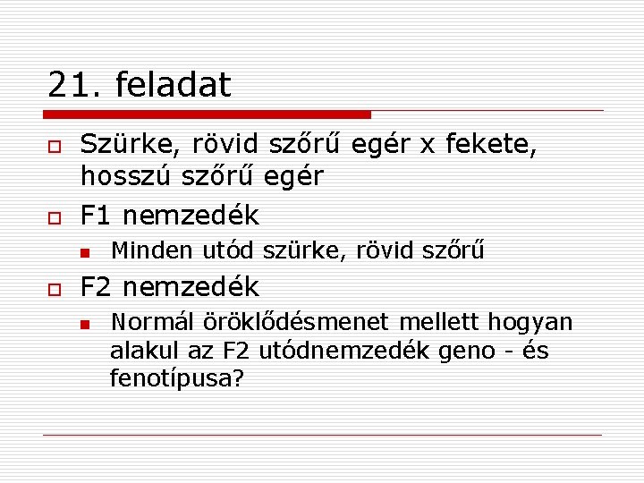 21. feladat o o Szürke, rövid szőrű egér x fekete, hosszú szőrű egér F