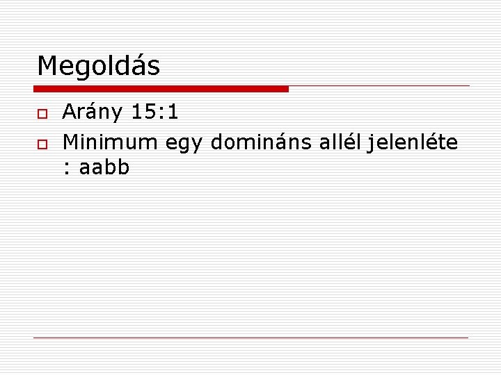 Megoldás o o Arány 15: 1 Minimum egy domináns allél jelenléte : aabb 