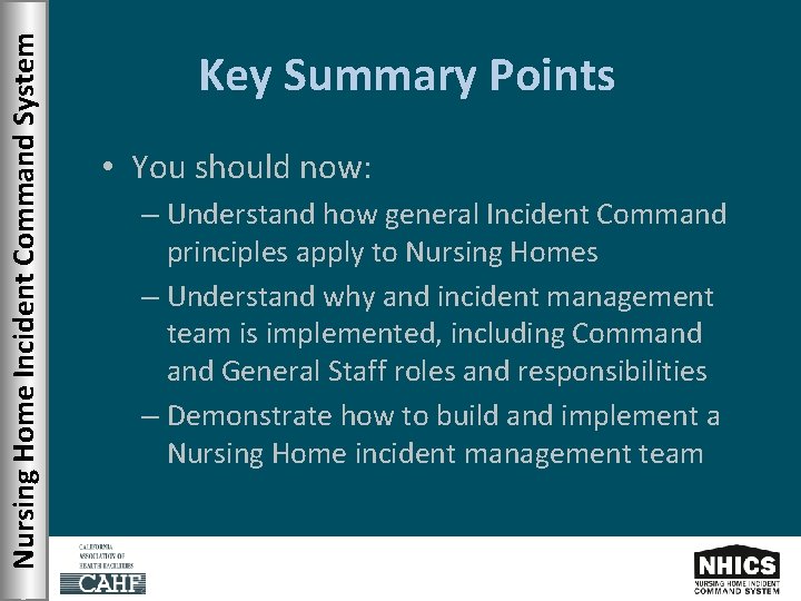 Nursing Home Incident Command System Key Summary Points • You should now: – Understand