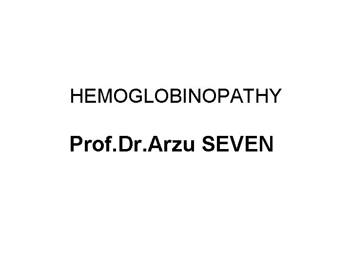 HEMOGLOBINOPATHY Prof. Dr. Arzu SEVEN 