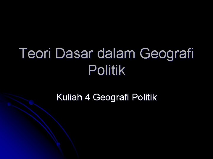 Teori Dasar dalam Geografi Politik Kuliah 4 Geografi Politik 