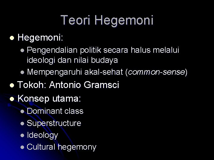 Teori Hegemoni l Hegemoni: l Pengendalian politik secara halus melalui ideologi dan nilai budaya