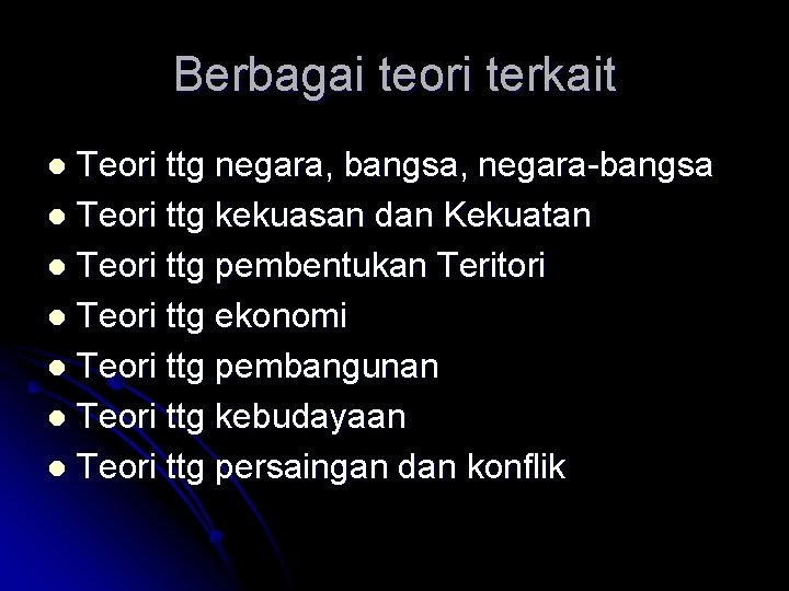 Berbagai teori terkait Teori ttg negara, bangsa, negara-bangsa l Teori ttg kekuasan dan Kekuatan