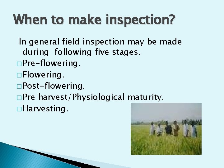 When to make inspection? In general field inspection may be made during following five