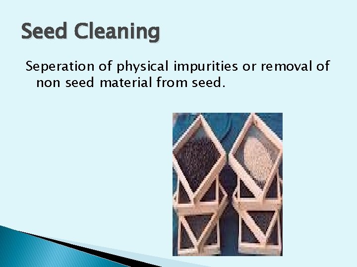 Seed Cleaning Seperation of physical impurities or removal of non seed material from seed.