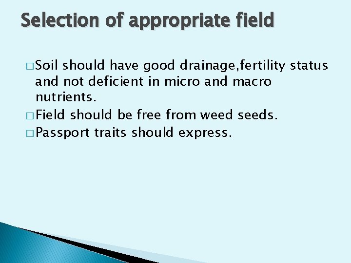 Selection of appropriate field � Soil should have good drainage, fertility status and not