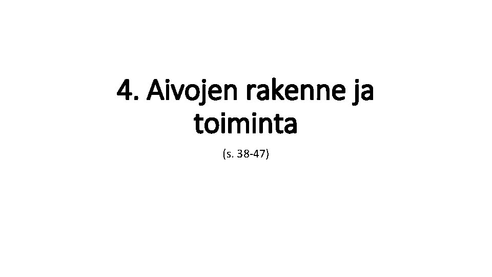 4. Aivojen rakenne ja toiminta (s. 38 -47) 4. Aivojen rakenne ja toiminta (s. 38 -47)