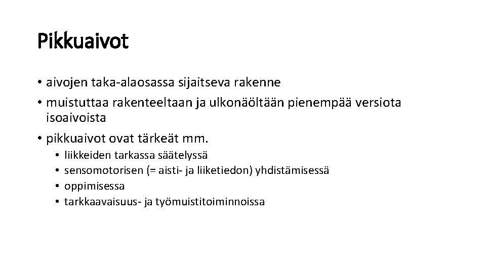 Pikkuaivot • aivojen taka-alaosassa sijaitseva rakenne • muistuttaa rakenteeltaan ja ulkonäöltään pienempää versiota isoaivoista Pikkuaivot • aivojen taka-alaosassa sijaitseva rakenne • muistuttaa rakenteeltaan ja ulkonäöltään pienempää versiota isoaivoista