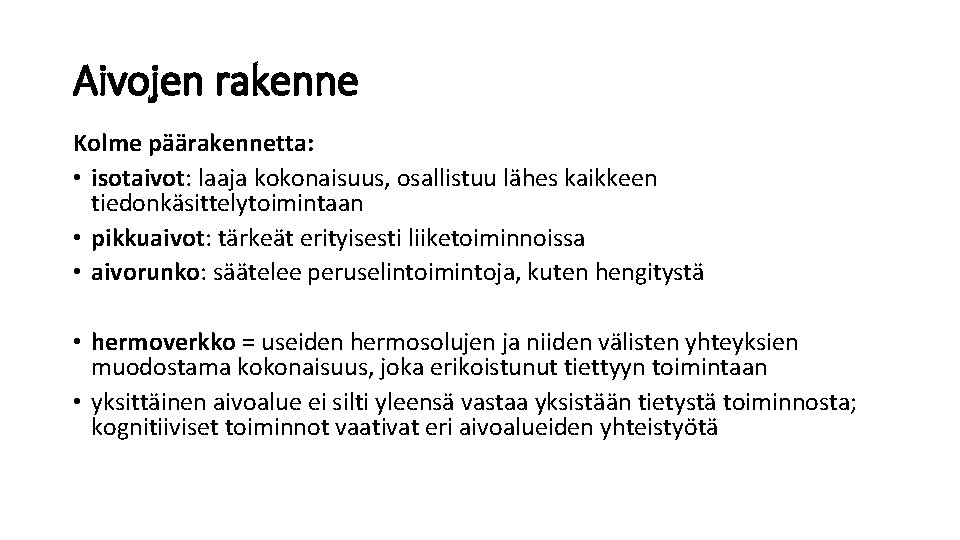 Aivojen rakenne Kolme päärakennetta: • isotaivot: laaja kokonaisuus, osallistuu lähes kaikkeen tiedonkäsittelytoimintaan • pikkuaivot: Aivojen rakenne Kolme päärakennetta: • isotaivot: laaja kokonaisuus, osallistuu lähes kaikkeen tiedonkäsittelytoimintaan • pikkuaivot: