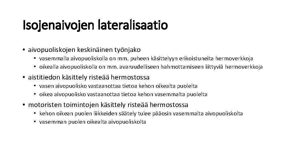 Isojenaivojen lateralisaatio • aivopuoliskojen keskinäinen työnjako • vasemmalla aivopuoliskolla on mm. puheen käsittelyyn erikoistuneita Isojenaivojen lateralisaatio • aivopuoliskojen keskinäinen työnjako • vasemmalla aivopuoliskolla on mm. puheen käsittelyyn erikoistuneita