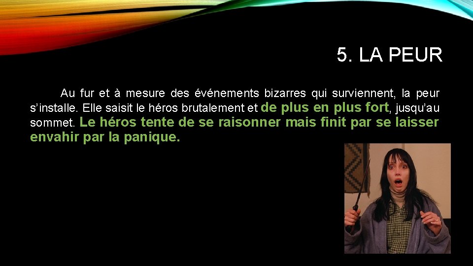 5. LA PEUR Au fur et à mesure des événements bizarres qui surviennent, la