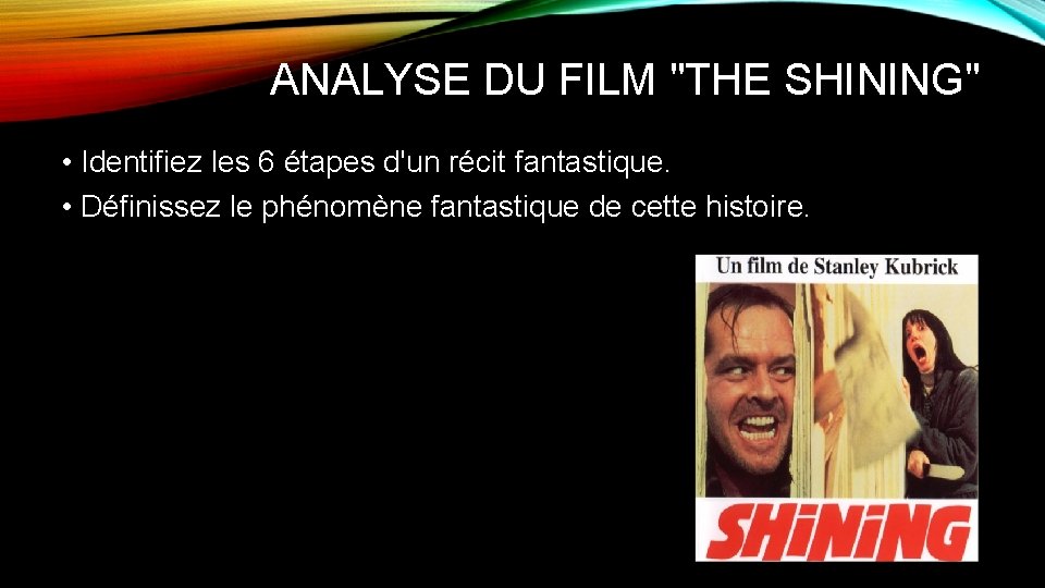 ANALYSE DU FILM "THE SHINING" • Identifiez les 6 étapes d'un récit fantastique. •