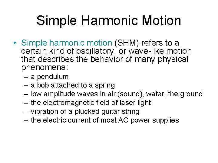 Simple Harmonic Motion • Simple harmonic motion (SHM) refers to a certain kind of