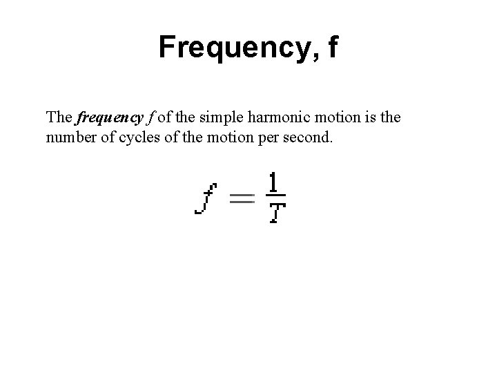 Frequency, f The frequency f of the simple harmonic motion is the number of